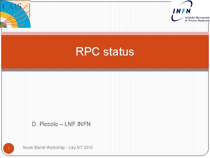 RPC status D. Piccolo – LNF INFN 1 Muon Barrel Workshop - July 5/7 RPC status D. Piccolo – LNF INFN 1 Muon Barrel Workshop - July 5/7
