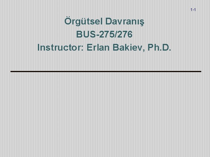 1 -1 Örgütsel Davranış BUS-275/276 Instructor: Erlan Bakiev, Ph. D. 