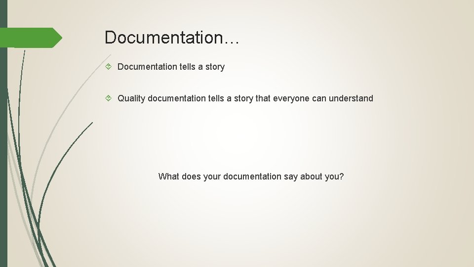 Documentation… Documentation tells a story Quality documentation tells a story that everyone can understand