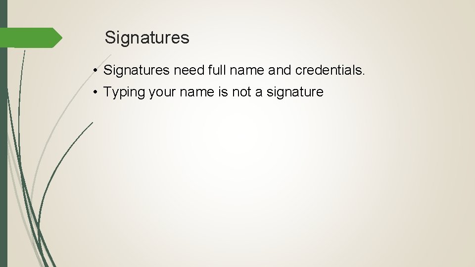 Signatures • Signatures need full name and credentials. • Typing your name is not