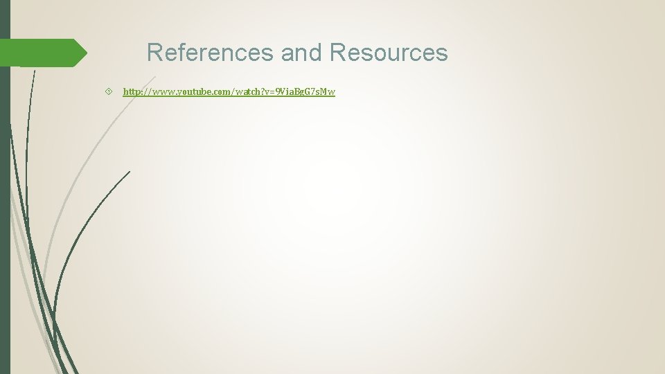 References and Resources http: //www. youtube. com/watch? v=9 Via. Bg. G 7 s. Mw