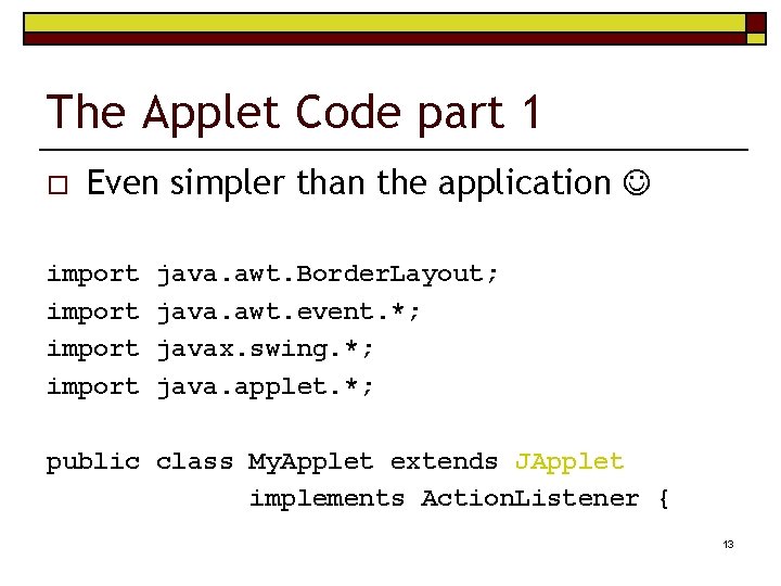 The Applet Code part 1 o Even simpler than the application import java. awt.