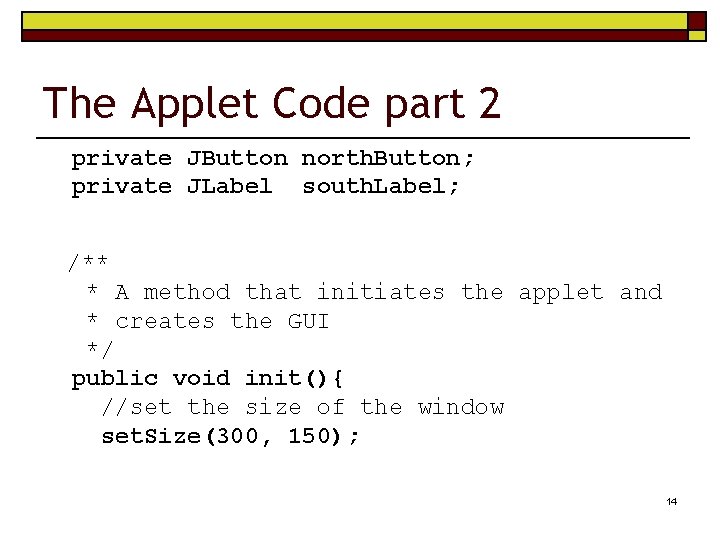 The Applet Code part 2 private JButton north. Button; private JLabel south. Label; /**