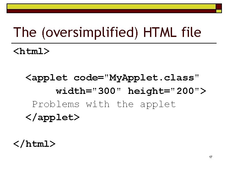 The (oversimplified) HTML file <html> <applet code="My. Applet. class" width="300" height="200"> Problems with the