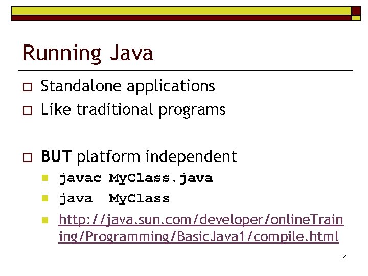 Running Java o Standalone applications Like traditional programs o BUT platform independent o n