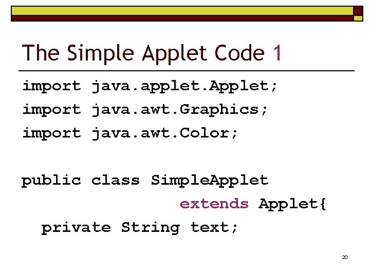 The Simple Applet Code 1 import java. applet. Applet; import java. awt. Graphics; import