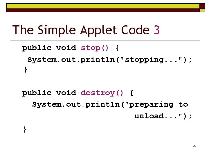 The Simple Applet Code 3 public void stop() { System. out. println("stopping. . .