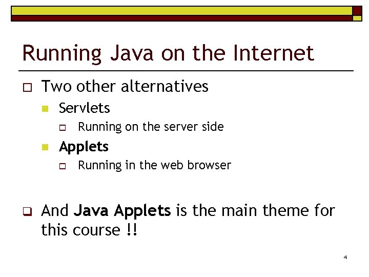 Running Java on the Internet o Two other alternatives n Servlets o n Applets
