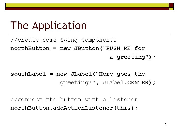 The Application //create some Swing components north. Button = new JButton("PUSH ME for a