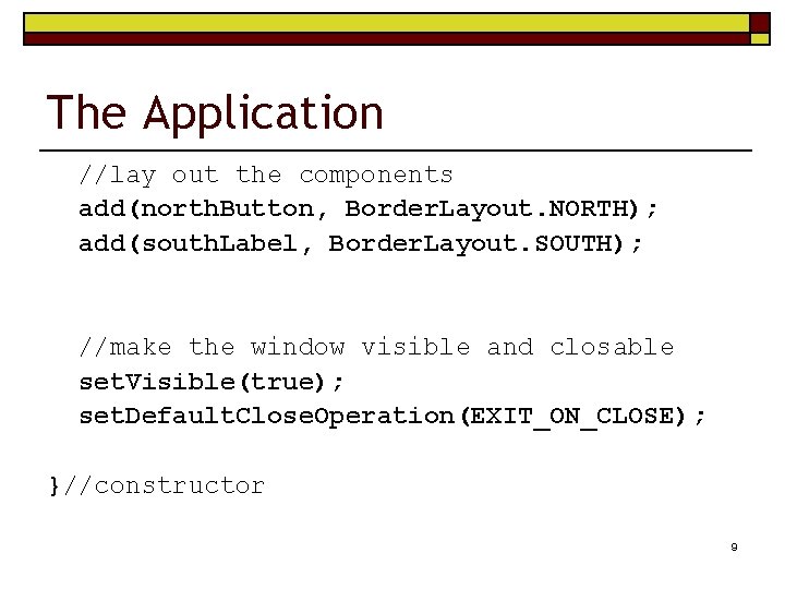 The Application //lay out the components add(north. Button, Border. Layout. NORTH); add(south. Label, Border.