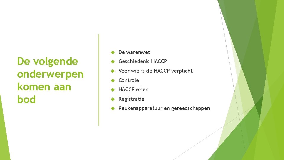 De volgende onderwerpen komen aan bod De warenwet Geschiedenis HACCP Voor wie is de