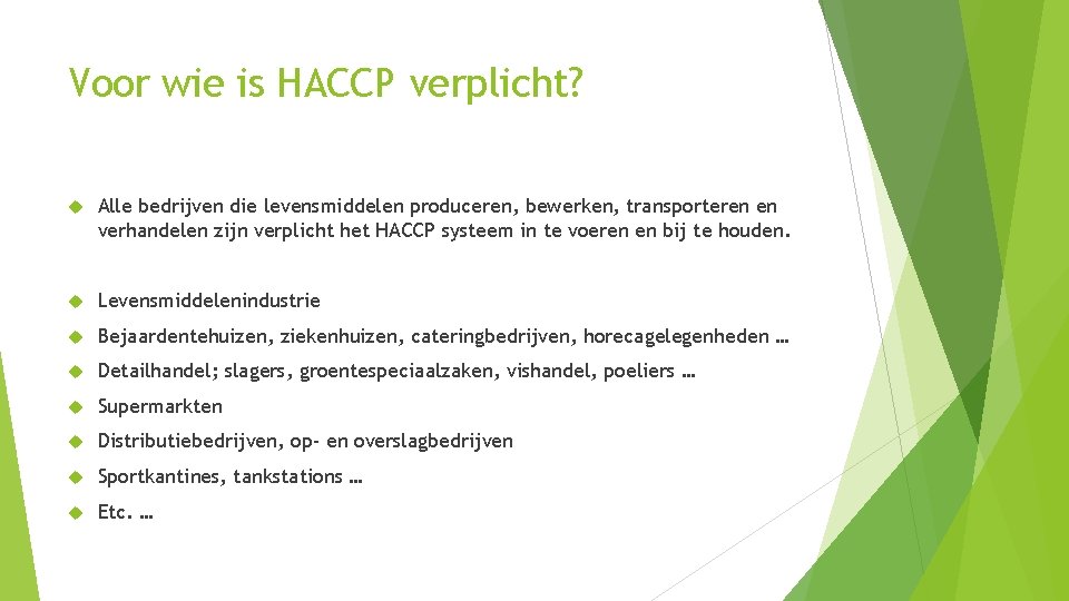 Voor wie is HACCP verplicht? Alle bedrijven die levensmiddelen produceren, bewerken, transporteren en verhandelen