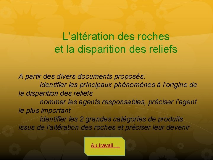 L’altération des roches et la disparition des reliefs A partir des divers documents proposés: