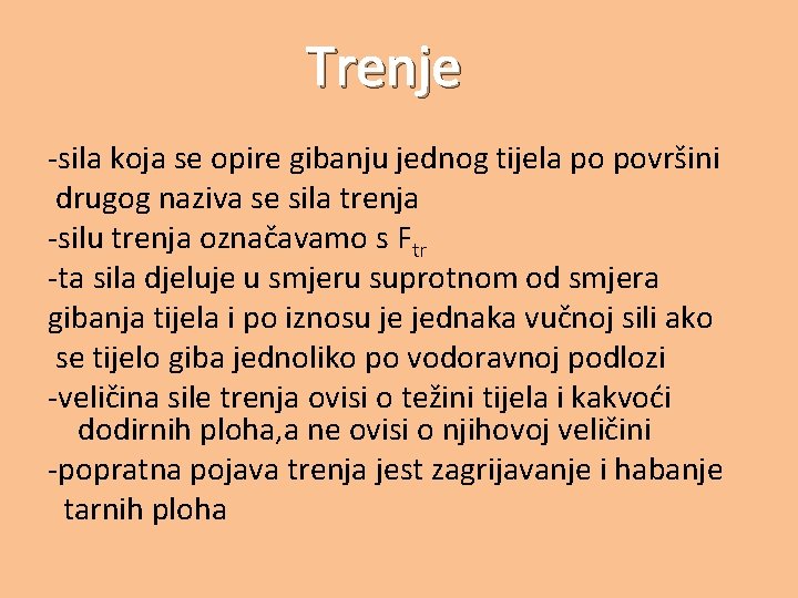 Trenje -sila koja se opire gibanju jednog tijela po površini drugog naziva se sila