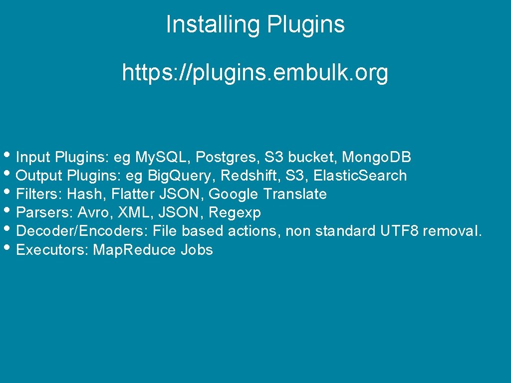 Installing Plugins https: //plugins. embulk. org • Input Plugins: eg My. SQL, Postgres, S