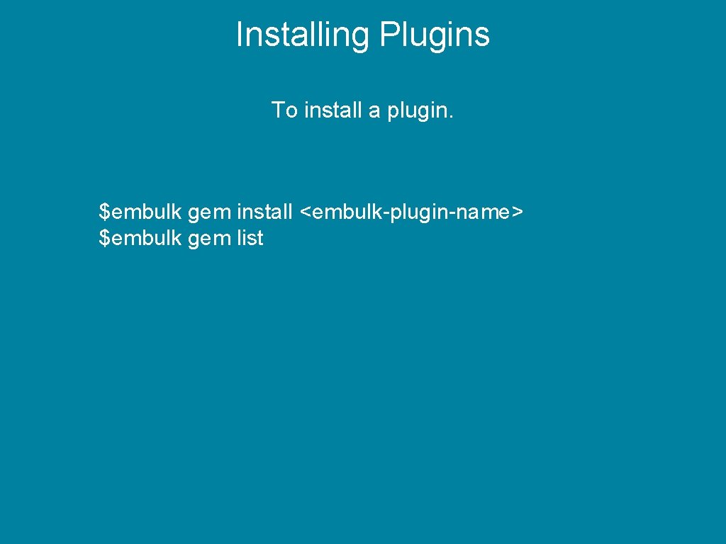 Installing Plugins To install a plugin. $embulk gem install <embulk-plugin-name> $embulk gem list 