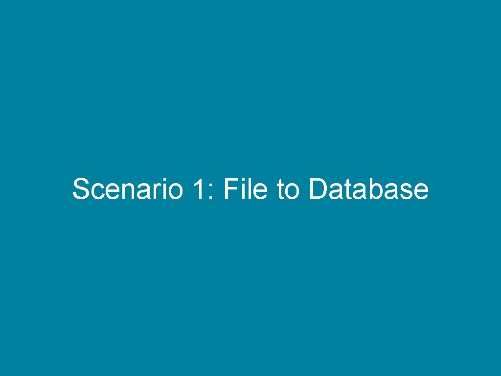 Scenario 1: File to Database 