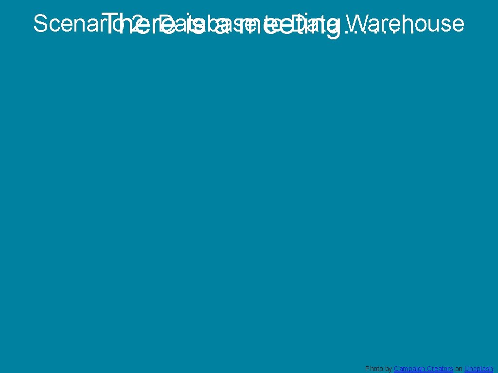Scenario 2: Database to Data Warehouse There is a meeting……. . Photo by Campaign