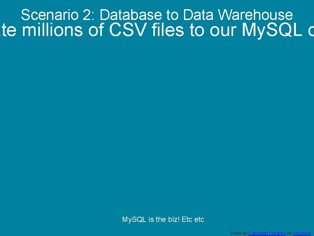 Scenario 2: Database to Data Warehouse ate millions of CSV files to our My.