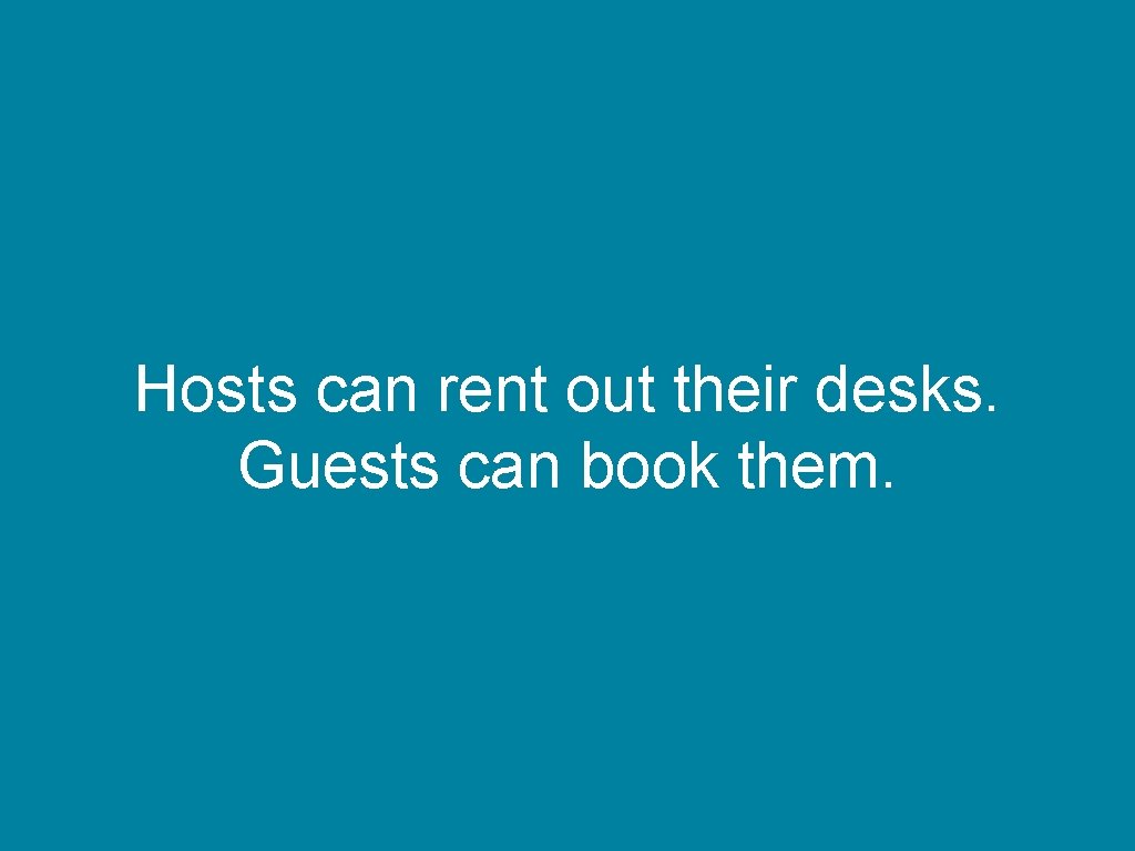 Hosts can rent out their desks. Guests can book them. 