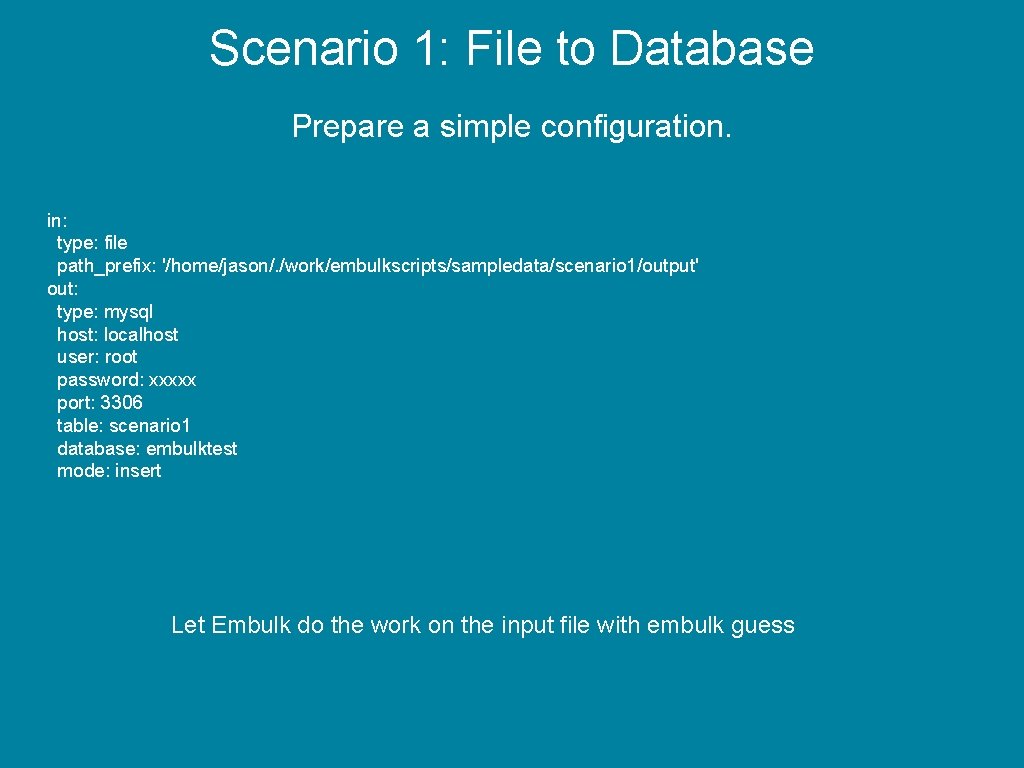 Scenario 1: File to Database Prepare a simple configuration. in: type: file path_prefix: '/home/jason/.
