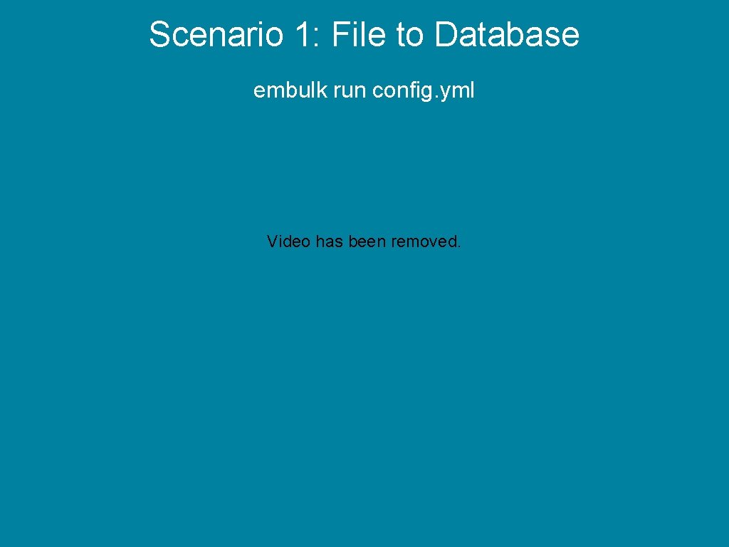Scenario 1: File to Database embulk run config. yml Video has been removed. 