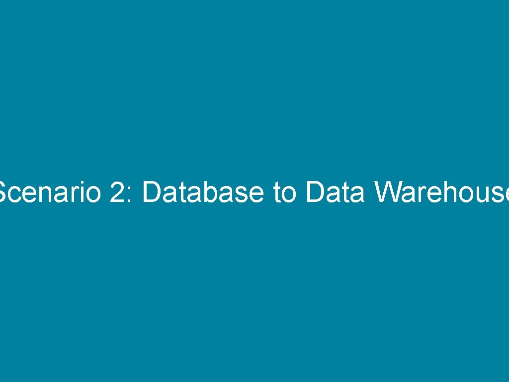 Scenario 2: Database to Data Warehouse 