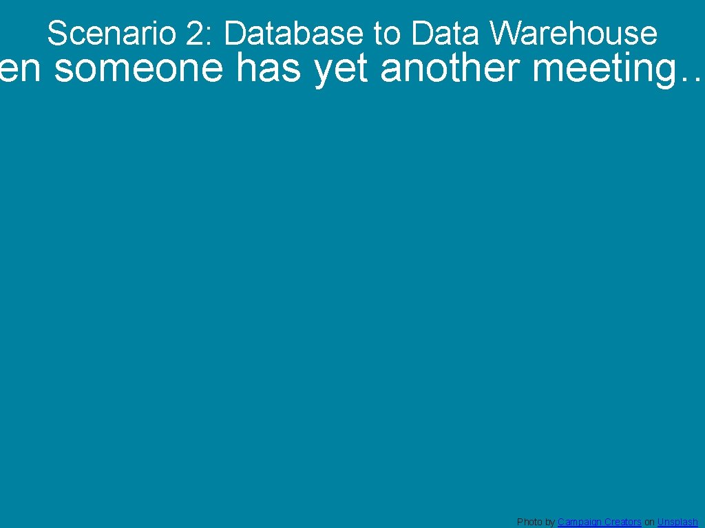 Scenario 2: Database to Data Warehouse en someone has yet another meeting… Photo by