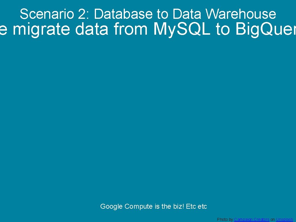 Scenario 2: Database to Data Warehouse e migrate data from My. SQL to Big.