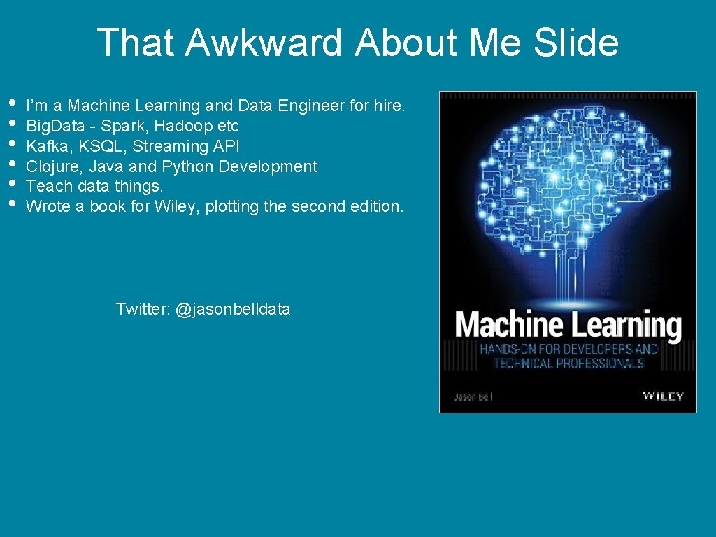 That Awkward About Me Slide • • • I’m a Machine Learning and Data