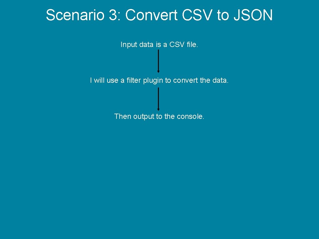 Scenario 3: Convert CSV to JSON Input data is a CSV file. I will