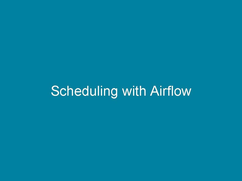 Scheduling with Airflow 
