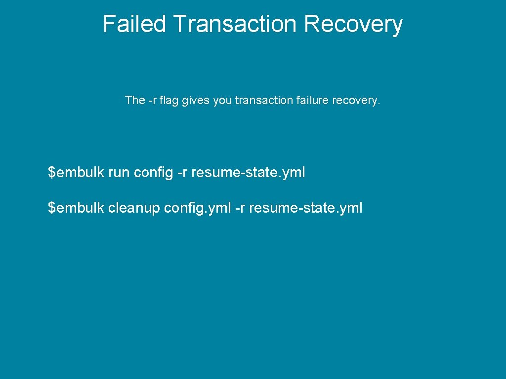 Failed Transaction Recovery The -r flag gives you transaction failure recovery. $embulk run config