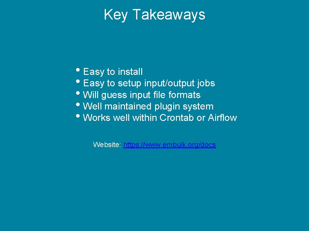 Key Takeaways • Easy to install • Easy to setup input/output jobs • Will