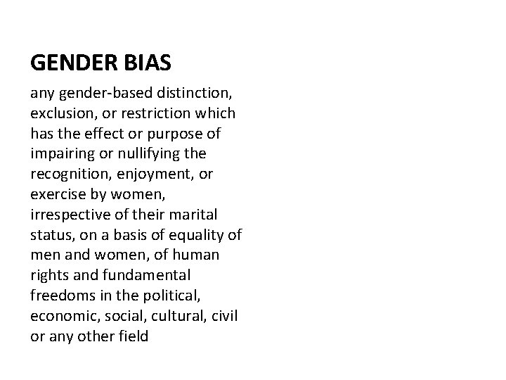 GENDER BIAS any gender-based distinction, exclusion, or restriction which has the effect or purpose
