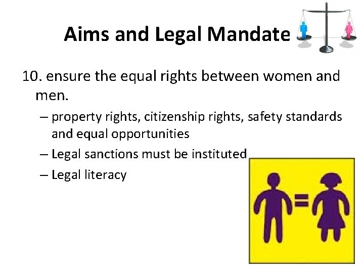 Aims and Legal Mandates 10. ensure the equal rights between women and men. –