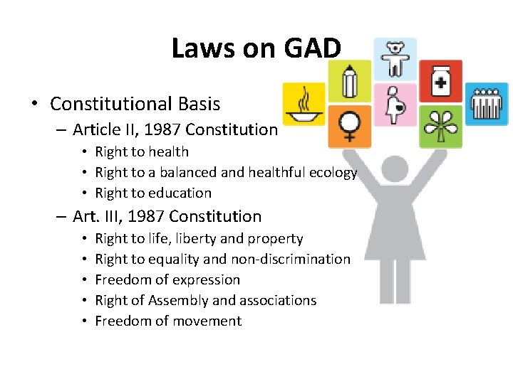 Laws on GAD • Constitutional Basis – Article II, 1987 Constitution • Right to