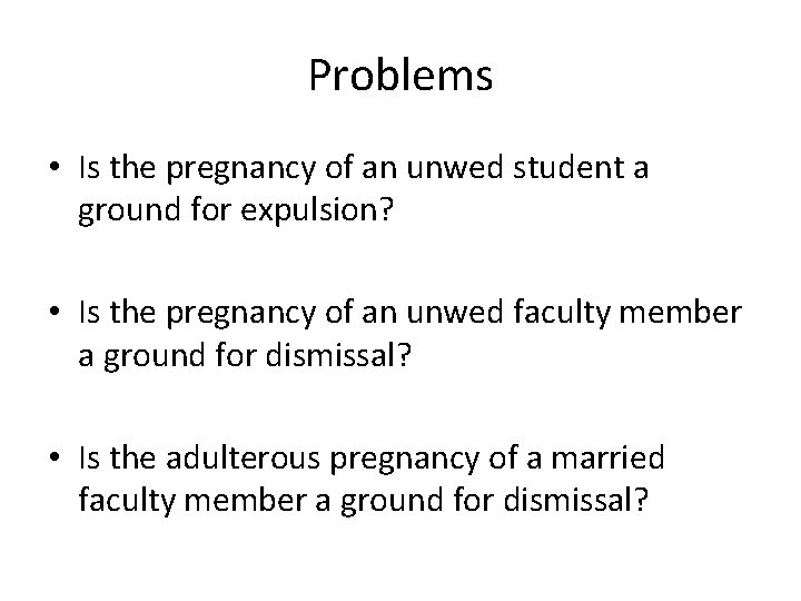 Problems • Is the pregnancy of an unwed student a ground for expulsion? •