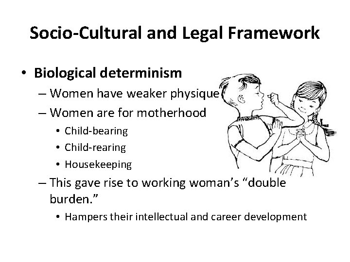 Socio-Cultural and Legal Framework • Biological determinism – Women have weaker physique – Women