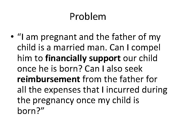 Problem • “I am pregnant and the father of my child is a married