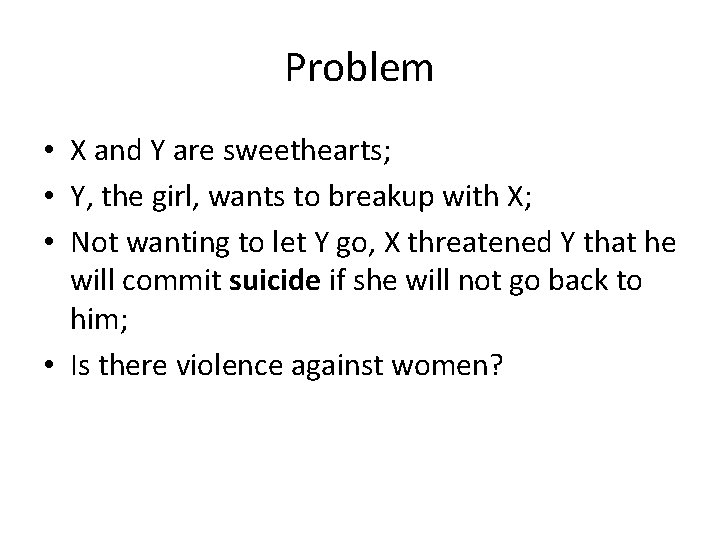 Problem • X and Y are sweethearts; • Y, the girl, wants to breakup