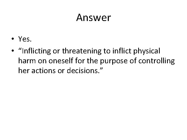 Answer • Yes. • “Inflicting or threatening to inflict physical harm on oneself for