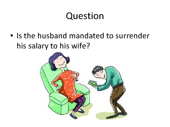 Question • Is the husband mandated to surrender his salary to his wife? 