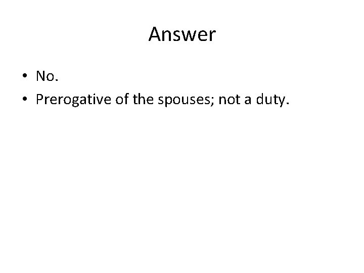 Answer • No. • Prerogative of the spouses; not a duty. 