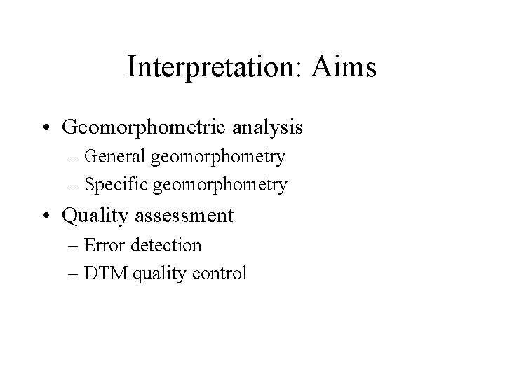 Interpretation: Aims • Geomorphometric analysis – General geomorphometry – Specific geomorphometry • Quality assessment