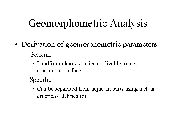 Geomorphometric Analysis • Derivation of geomorphometric parameters – General • Landform characteristics applicable to