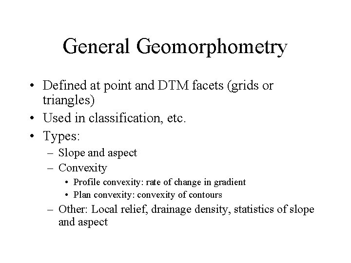 General Geomorphometry • Defined at point and DTM facets (grids or triangles) • Used