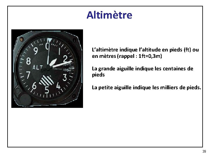 Altimètre L’altimètre indique l’altitude en pieds (ft) ou en mètres (rappel : 1 ft=0,