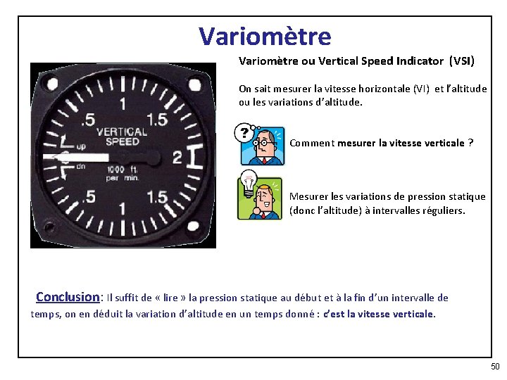 Variomètre ou Vertical Speed Indicator (VSI) On sait mesurer la vitesse horizontale (VI) et