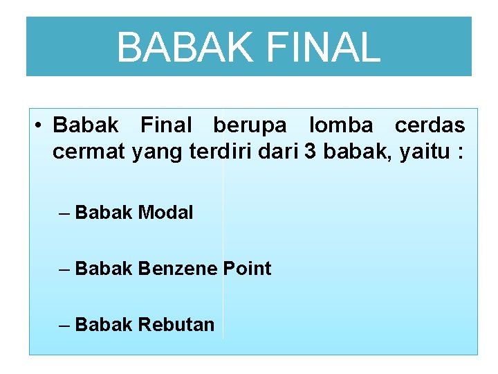 BABAK FINAL • Babak Final berupa lomba cerdas cermat yang terdiri dari 3 babak,